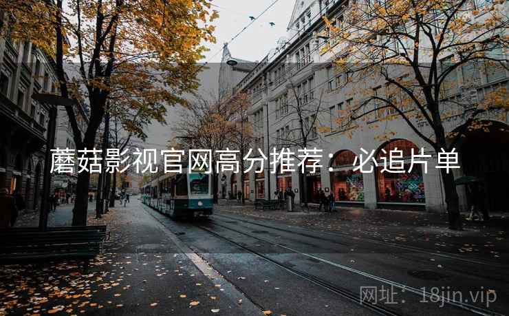 蘑菇影视官网高分推荐：必追片单