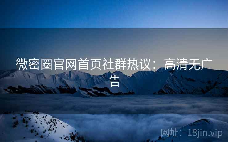 微密圈官网首页社群热议：高清无广告